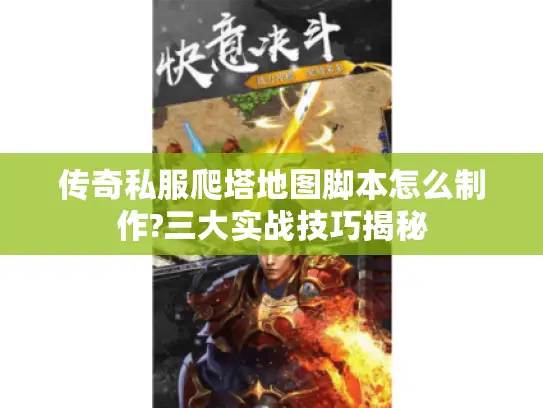 传奇私服爬塔地图脚本怎么制作?三大实战技巧揭秘