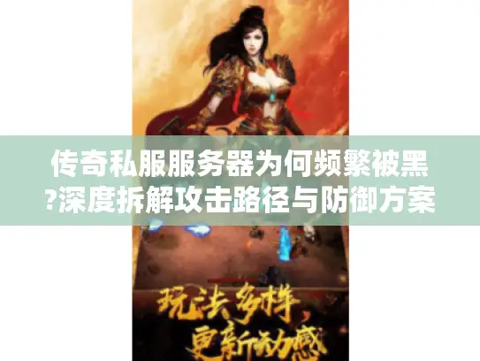 传奇私服服务器为何频繁被黑?深度拆解攻击路径与防御方案