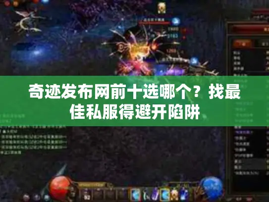 奇迹发布网前十选哪个？找最佳私服得避开陷阱
