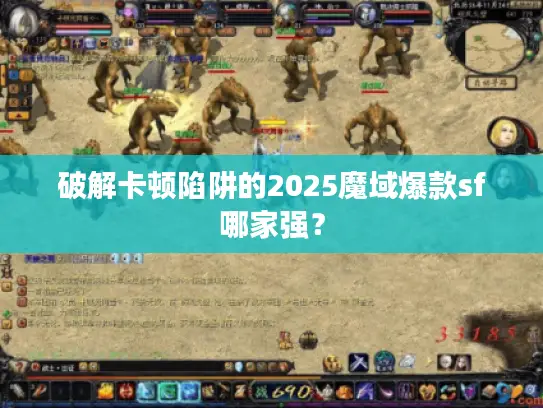 破解卡顿陷阱的2025魔域爆款sf哪家强？