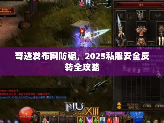 奇迹发布网防骗，2025私服安全反转全攻略