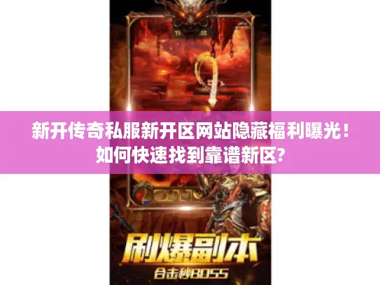 新开传奇私服新开区网站隐藏福利曝光！如何快速找到靠谱新区?
