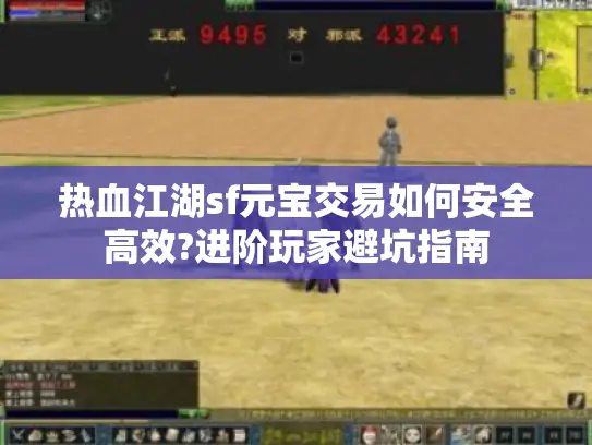 热血江湖sf元宝交易如何安全高效?进阶玩家避坑指南