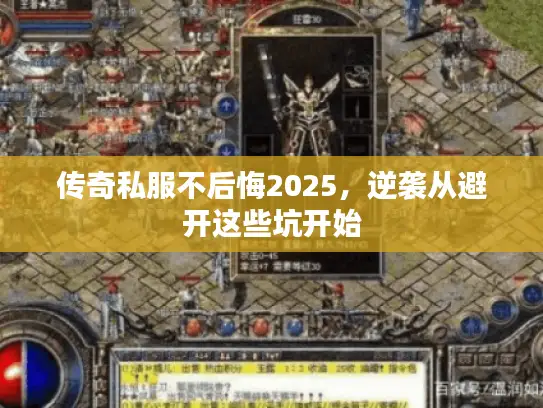 传奇私服不后悔2025，逆袭从避开这些坑开始
