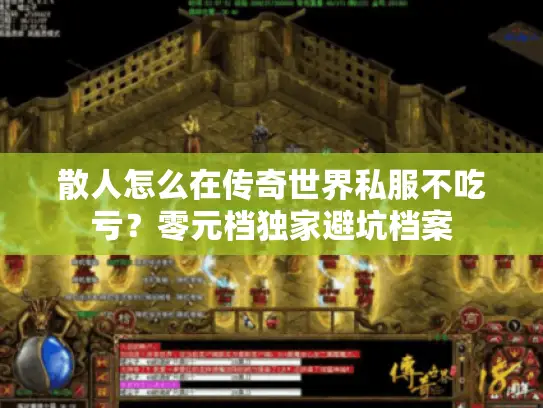 散人怎么在传奇世界私服不吃亏？零元档独家避坑档案