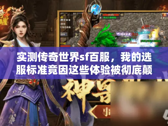 实测传奇世界sf百服，我的选服标准竟因这些体验被彻底颠覆！