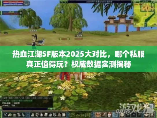 热血江湖SF版本2025大对比，哪个私服真正值得玩？权威数据实测揭秘