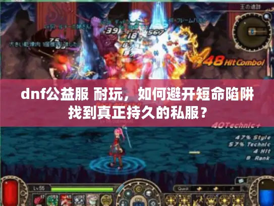 dnf公益服 耐玩，如何避开短命陷阱找到真正持久的私服？