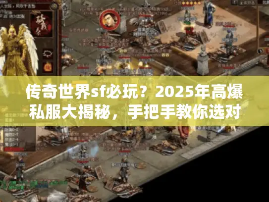 传奇世界sf必玩？2025年高爆私服大揭秘，手把手教你选对不踩坑！