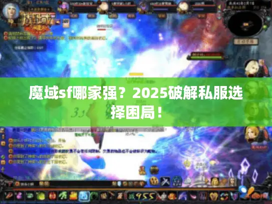 魔域sf哪家强?2025破解私服选择困局! 魔域sf哪家强?2025破解私服选择困局!