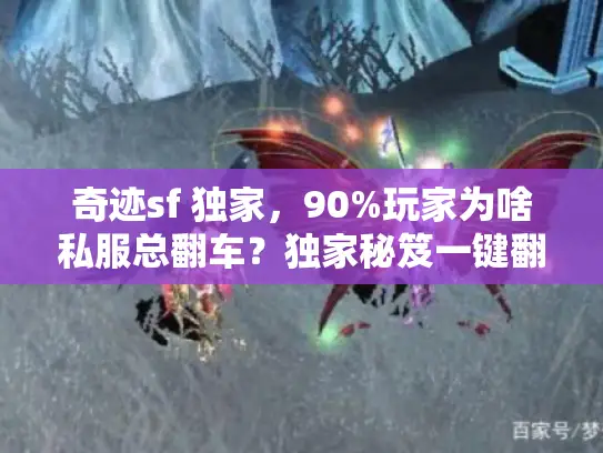 奇迹sf 独家,90%玩家为啥私服总翻车?独家秘笈一键翻身! 奇迹sf 独家,90%玩家为啥私服总翻车?独家秘笈一键翻身!