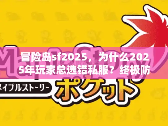 冒险岛sf2025,为什么2025年玩家总选错私服?终极防坑指南 冒险岛sf2025,为什么2025年玩家总选错私服?终极防坑指南