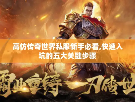 高仿传奇世界私服新手必看,快速入坑的五大关键步骤