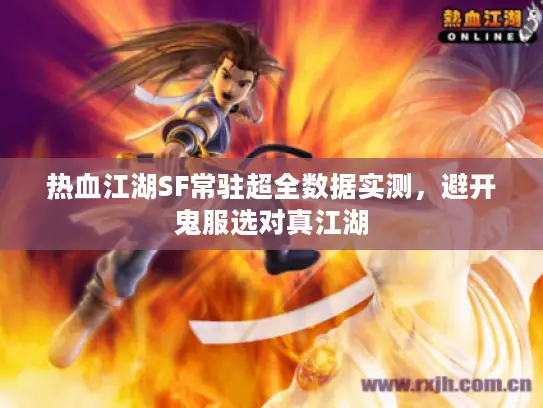热血江湖SF常驻超全数据实测，避开鬼服选对真江湖