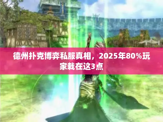 德州扑克博弈私服真相，2025年80%玩家栽在这3点
