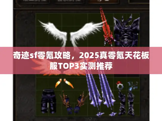 奇迹sf零氪攻略,2025真零氪天花板服TOP3实测推荐 奇迹sf零氪攻略,2025真零氪天花板服TOP3实测推荐