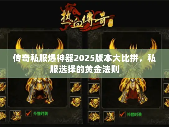 传奇私服爆神器2025版本大比拼，私服选择的黄金法则