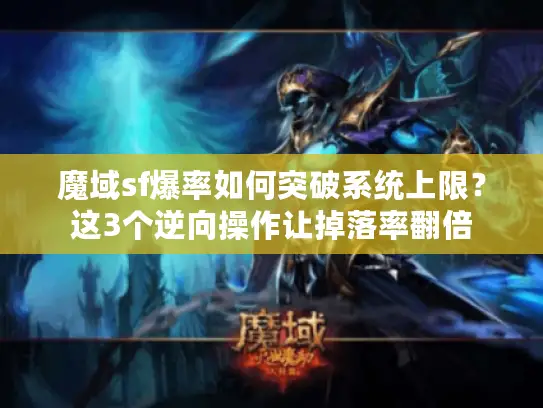 魔域sf爆率如何突破系统上限？这3个逆向操作让掉落率翻倍