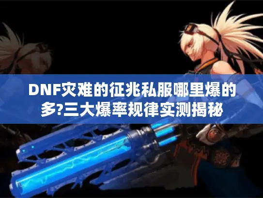 DNF灾难的征兆私服哪里爆的多?三大爆率规律实测揭秘