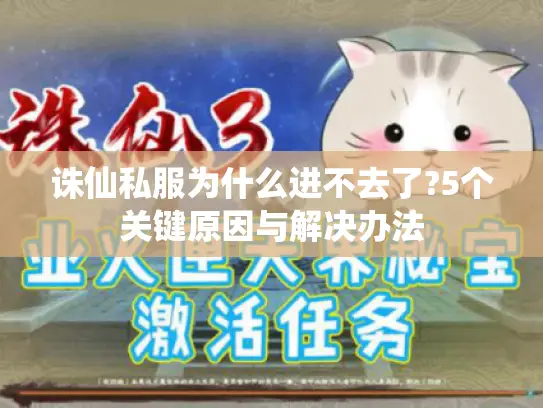 诛仙私服为什么进不去了?5个关键原因与解决办法