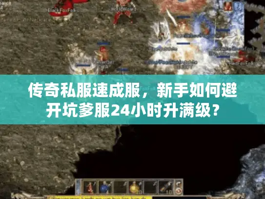 传奇私服速成服，新手如何避开坑爹服24小时升满级？
