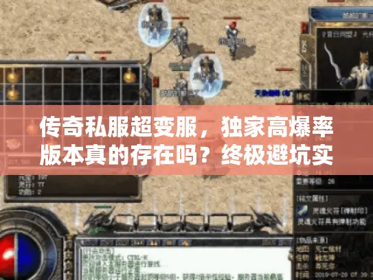 传奇私服超变服,独家高爆率版本真的存在吗?终极避坑实操手册 传奇私服超变服,独家高爆率版本真的存在吗?终极避坑实操手册