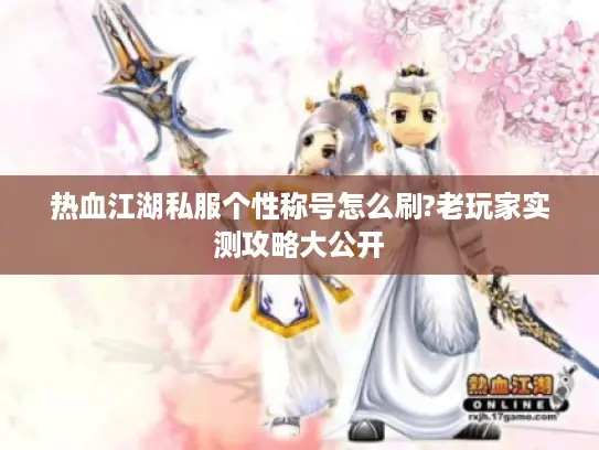 热血江湖私服个性称号怎么刷?老玩家实测攻略大公开