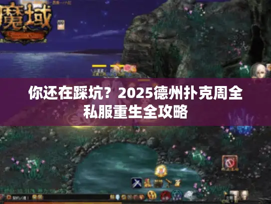 你还在踩坑？2025德州扑克周全私服重生全攻略