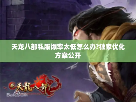 天龙八部私服爆率太低怎么办?独家优化方案公开 天龙八部私服爆率太低怎么办?独家优化方案公开