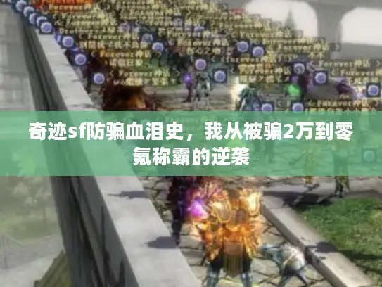 奇迹sf防骗血泪史，我从被骗2万到零氪称霸的逆袭