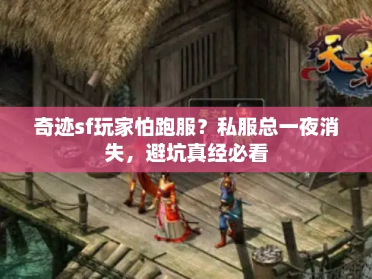 奇迹sf玩家怕跑服？私服总一夜消失，避坑真经必看