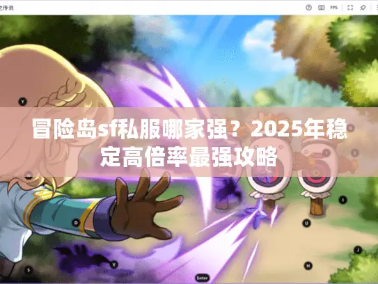 冒险岛sf私服哪家强?2025年稳定高倍率最强攻略 冒险岛sf私服哪家强?2025年稳定高倍率最强攻略