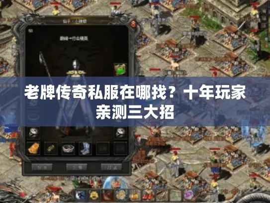 老牌传奇私服在哪找？十年玩家亲测三大招