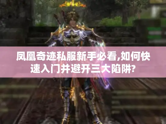 凤凰奇迹私服新手必看,如何快速入门并避开三大陷阱?