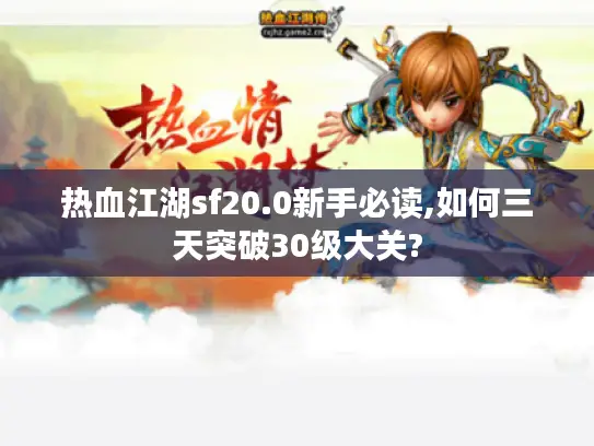 热血江湖sf20.0新手必读,如何三天突破30级大关? 热血江湖sf20.0新手必读,如何三天突破30级大关?