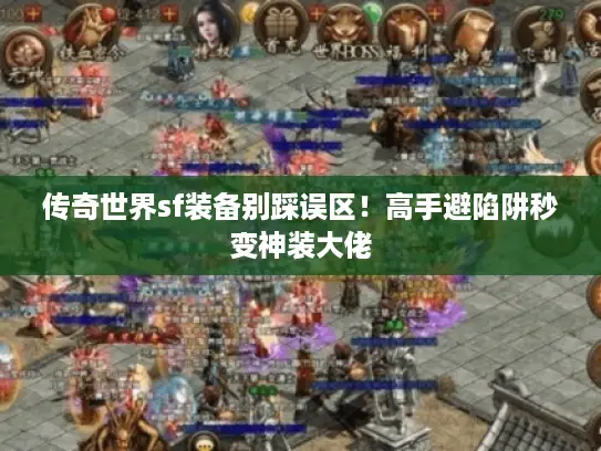 传奇世界sf装备别踩误区！高手避陷阱秒变神装大佬