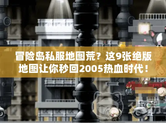 冒险岛私服地图荒?这9张绝版地图让你秒回2005热血时代! 冒险岛私服地图荒?这9张绝版地图让你秒回2005热血时代!
