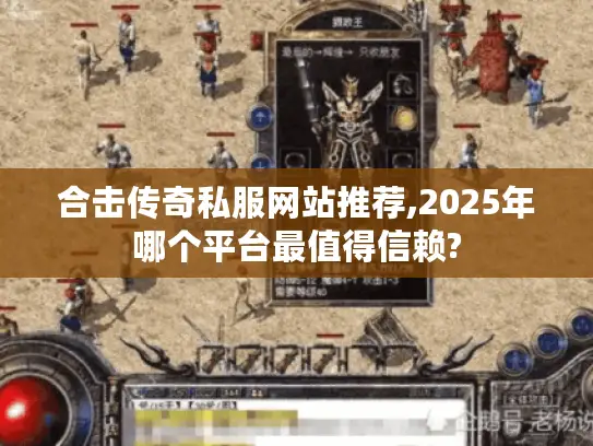 合击传奇私服网站推荐,2025年哪个平台最值得信赖?