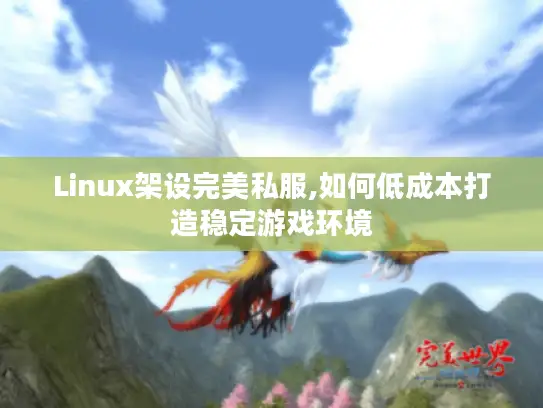 Linux架设完美私服,如何低成本打造稳定游戏环境