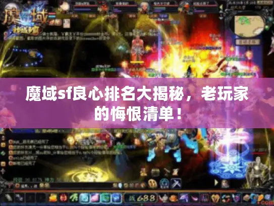 魔域sf良心排名大揭秘,老玩家的悔恨清单! 魔域sf良心排名大揭秘,老玩家的悔恨清单!