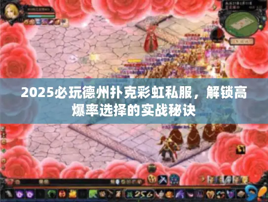 2025必玩德州扑克彩虹私服，解锁高爆率选择的实战秘诀