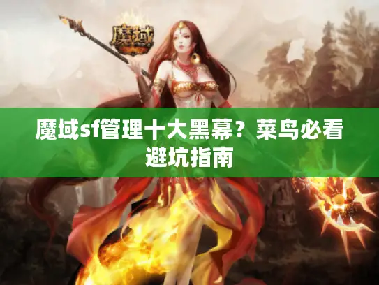 魔域sf管理十大黑幕？菜鸟必看避坑指南