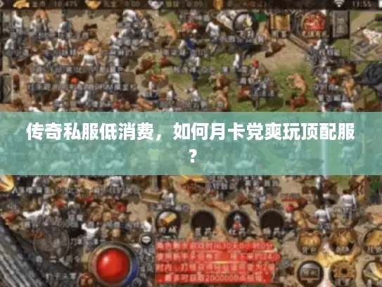 传奇私服低消费，如何月卡党爽玩顶配服？