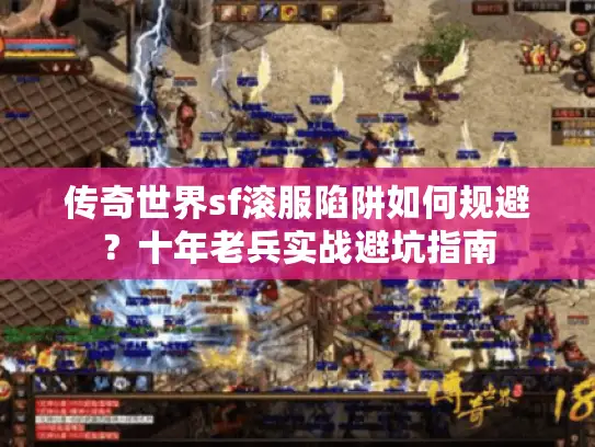 传奇世界sf滚服陷阱如何规避?十年老兵实战避坑指南 传奇世界sf滚服陷阱如何规避?十年老兵实战避坑指南