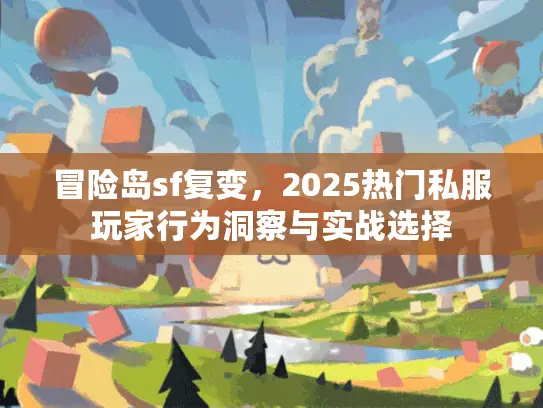 冒险岛sf复变，2025热门私服玩家行为洞察与实战选择