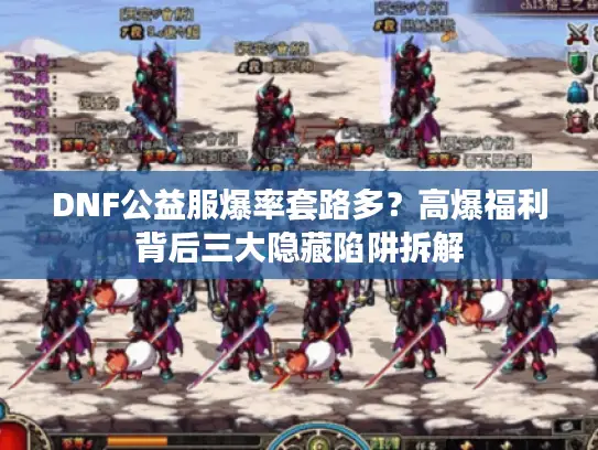 DNF公益服爆率套路多？高爆福利背后三大隐藏陷阱拆解