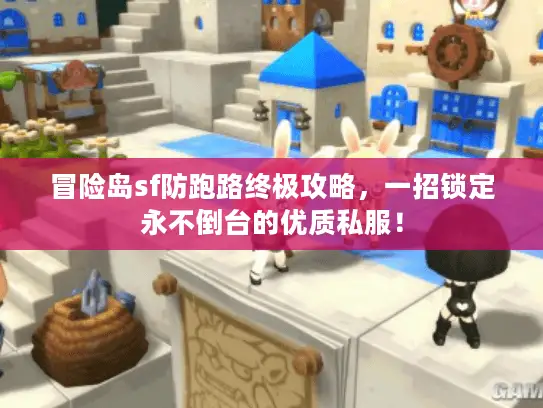 冒险岛sf防跑路终极攻略，一招锁定永不倒台的优质私服！
