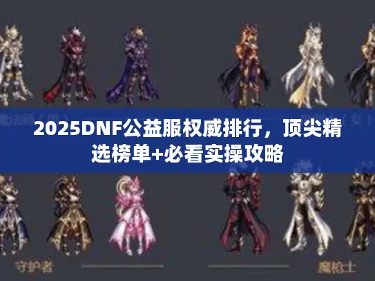 2025DNF公益服权威排行，顶尖精选榜单+必看实操攻略