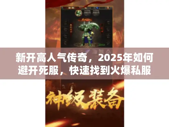 新开高人气传奇，2025年如何避开死服，快速找到火爆私服？