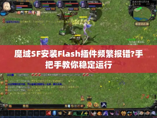 魔域SF安装Flash插件频繁报错?手把手教你稳定运行 魔域SF安装Flash插件频繁报错?手把手教你稳定运行